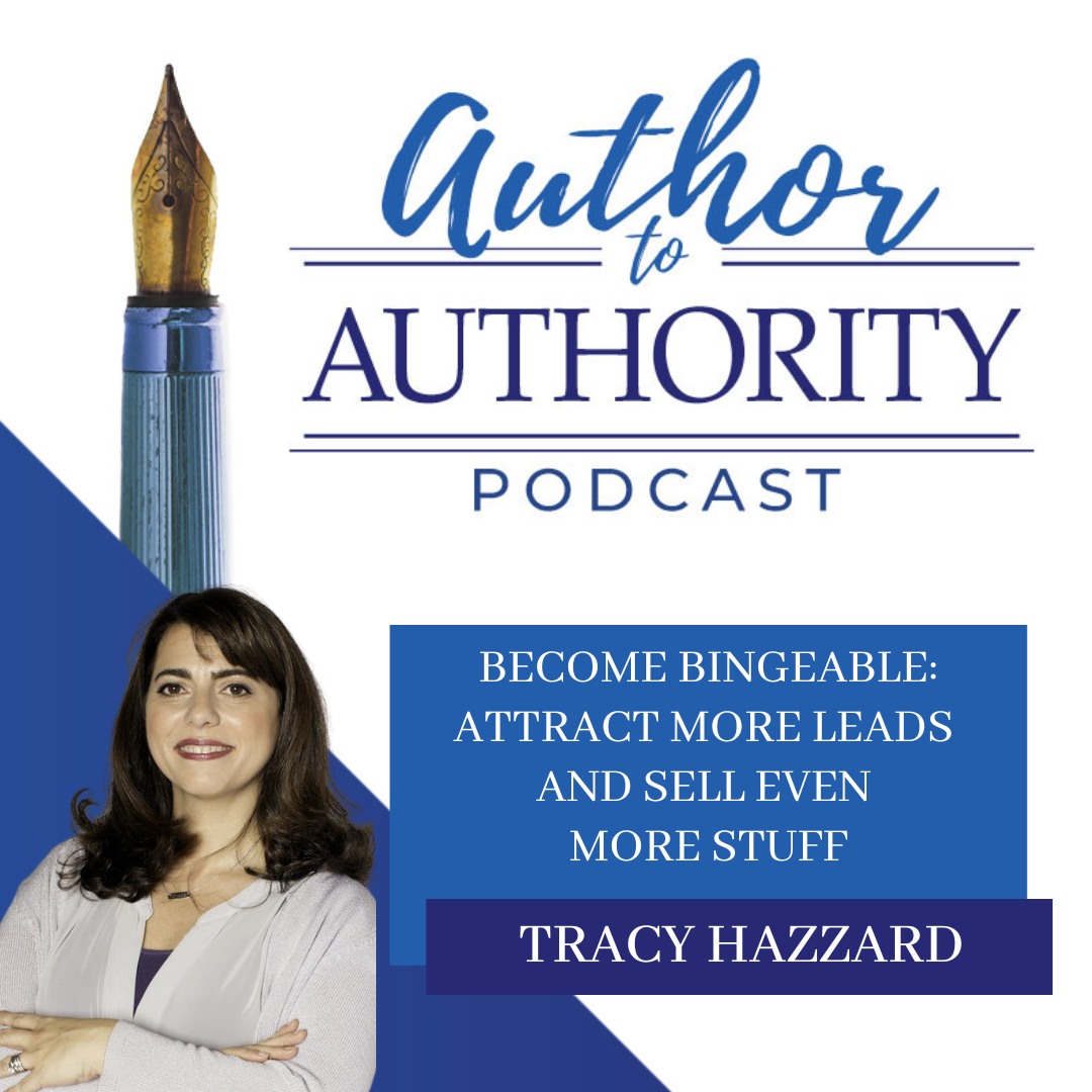 Ep 526 -  Become Bingeable: Attract More Leads and Sell Even More Stuff With Tracy Hazzard