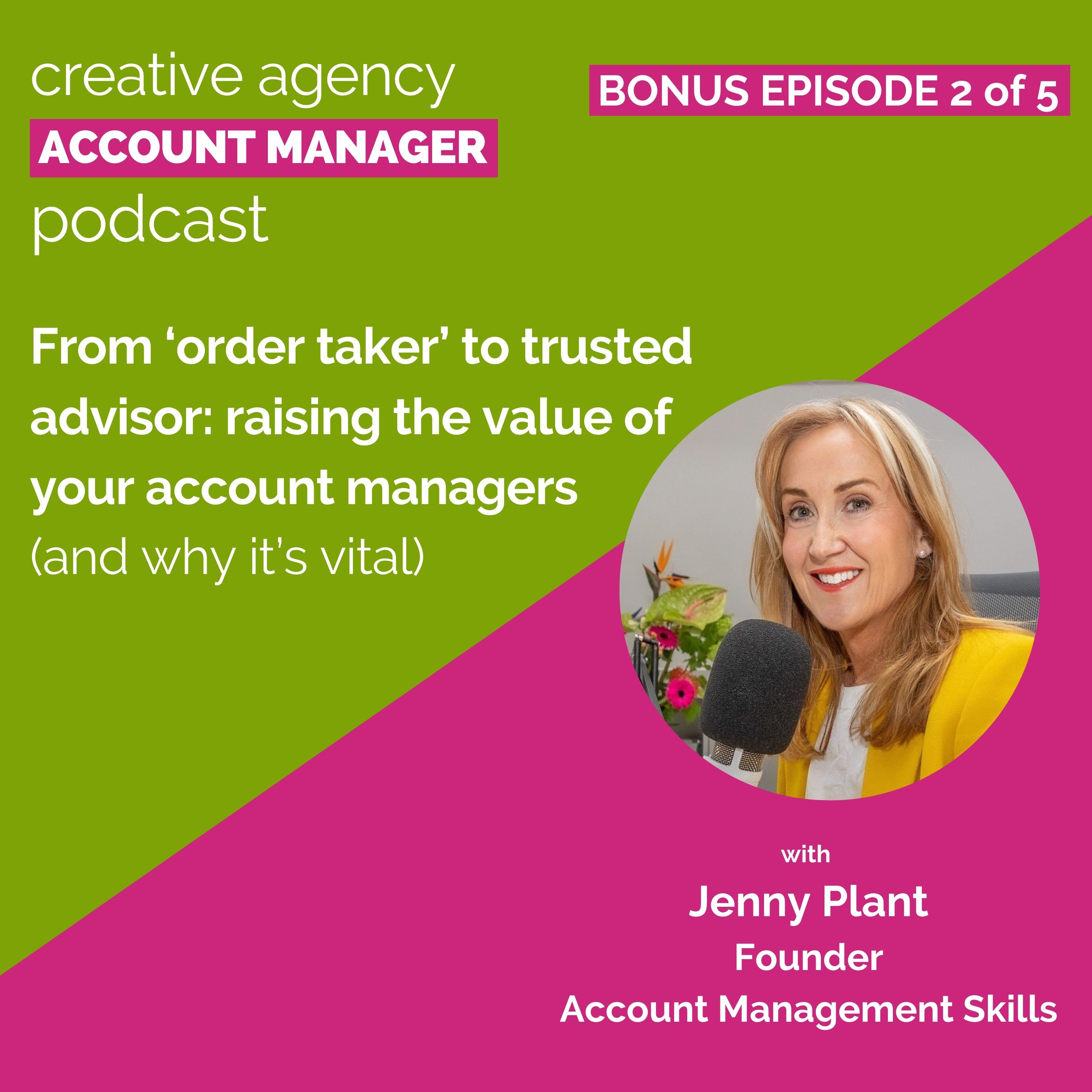 Bonus episode 2 of 5: From 'order taker' to trusted advisor - raising the value of your account managers (and why it's vital)