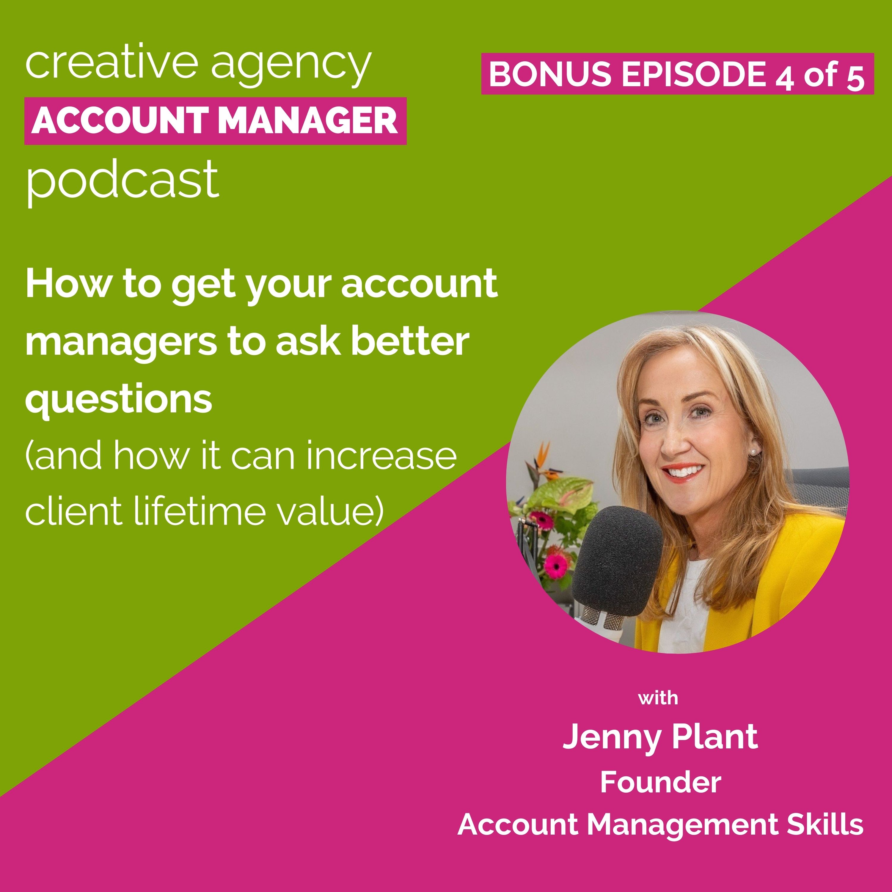 Bonus episode 4 of 5: How to get your account managers to ask better questions (and how it can increase client lifetime value)