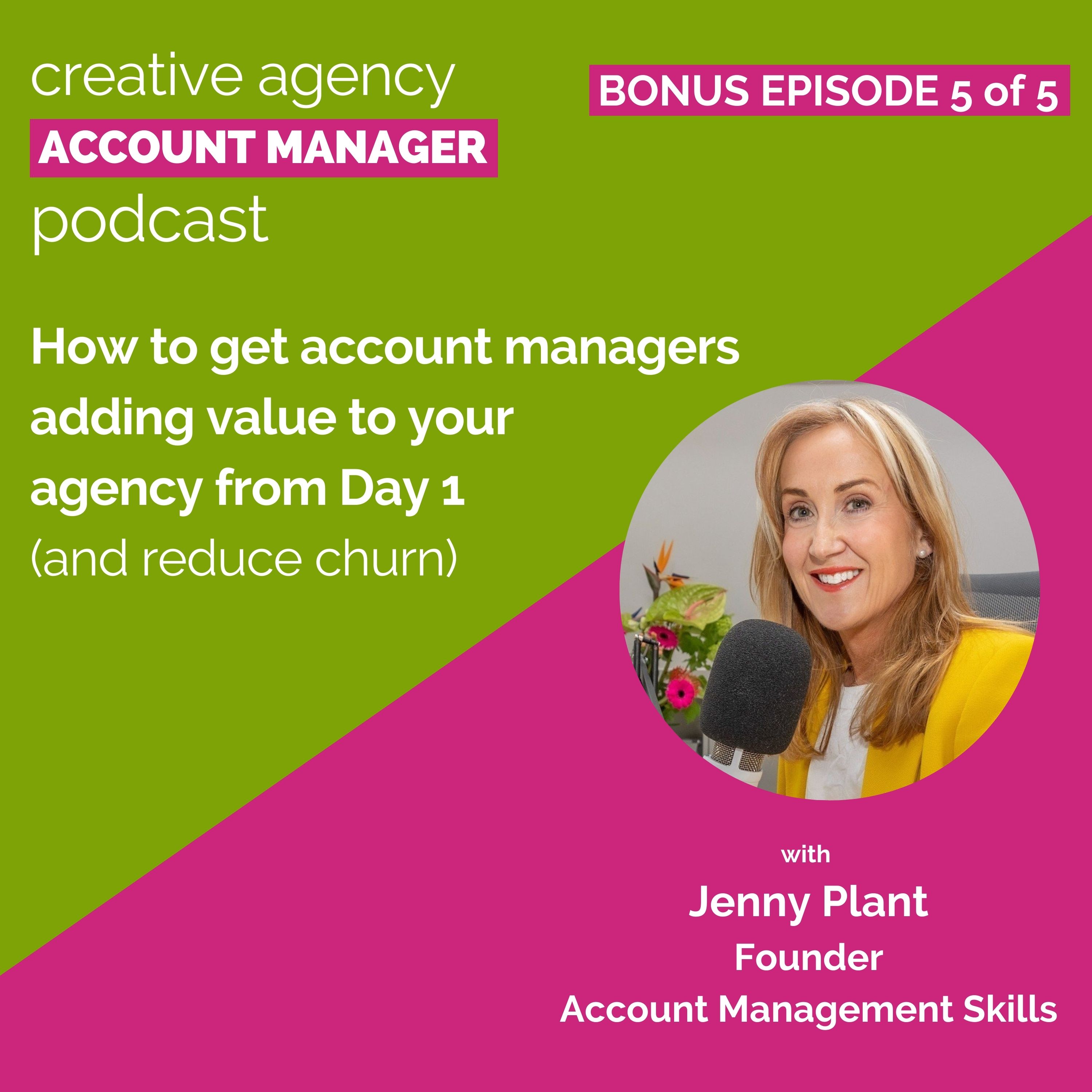 Bonus episode 5 of 5:  How to get account managers adding value to your agency from Day 1 (and reduce churn)