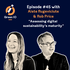 #45 - Assessing digital sustainability’s maturity with Aiste Rugeviciute and Rob Price