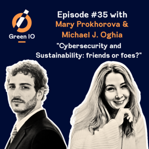 #35 - Cybersecurity and sustainability: friend or foe? with Mary Prokhorova and Michael J. Oghia